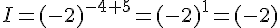 I=(-2)^{-4+5}=(-2)^1=(-2)