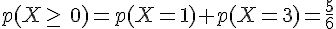 p(X\geq\,\,0)=p(X=1)+p(X=3)=\frac{5}{6}