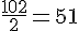 \frac{102}{2}=51