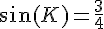 \sin(K)=\frac{3}{4}