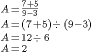 A=\frac{7+5}{9-3}\\A=(7+5): \,(9-3)\\A=12: \,6\\A=2