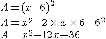 A=(x-6)^2\\A=x^2-2\,\times  \,x\,\times  \,6+6^2\\A=x^2-12x+36
