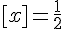 [x]=\frac{1}{2}
