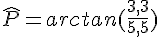 \widehat{P}=arctan(\frac{3,3}{5,5})