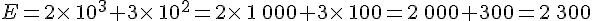 E=2\times \,10^3+3\times \,10^2=2\times \,1\,000+3\times \,100=2\,000+300=2\,300