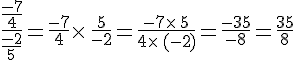 \frac{\frac{-7}{4}}{\frac{-2}{5}}=\frac{-7}{4}\times  \,\frac{5}{-2}=\frac{-7\times  \,5}{4\times  \,(-2)}=\frac{-35}{-8}=\frac{35}{8}