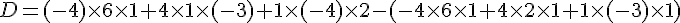 D=(-4)\times  6\times  1+4\times  1\times  (-3)+1\times  (-4)\times  2-(-4\times  6\times  1+4\times  2\times  1+1\times  (-3)\times  1)