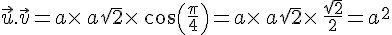 \vec{u}.\vec{v}=a\times  \,a\sqrt{2}\times  \,cos(\frac{\pi}{4})=a\times  \,a\sqrt{2}\times  \,\frac{\sqrt{2}}{2}=a^2