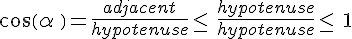 cos(\alpha\,)=\frac{adjacent}{hypotenuse}\leq\,\,\frac{hypotenuse}{hypotenuse}\leq\,\,1