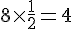 8\times  \frac{1}{2}=4