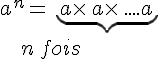 a^n=\,\underbrace{\,a\times  \,a\times  \,....a\,}\\\,\,\,\,\,\,\,\,\,n\,fois