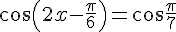 \cos(2x-\frac{\pi}{6})=\cos\frac{\pi}{7}