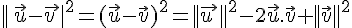 ||\,\vec{u}-\vec{v\,}|^2=(\vec{u}-\vec{v})^2=||\vec{u\,}||^2-2\vec{u}.\vec{v}+||\vec{v}||^2