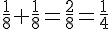\frac{1}{8}+\frac{1}{8}=\frac{2}{8}=\frac{1}{4}