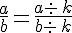 \frac{a}{b}=\frac{a: \,k}{b: \,k}