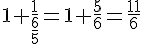 1+\frac{1}{\frac{6}{5}}=1+\frac{5}{6}=\frac{11}{6}