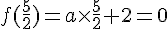 f(\frac{5}{2})=a\times  \frac{5}{2}+2=0