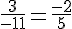 \frac{3}{-11}=\frac{-2}{5}
