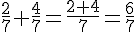 \frac{2}{7}+\frac{4}{7}=\frac{2+4}{7}=\frac{6}{7}