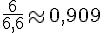 \frac{6}{6,6}\approx0,909