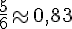 \frac{5}{6}\approx0,83