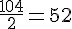 \frac{104}{2}=52