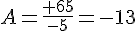 A=\frac{+65}{-5}=-13