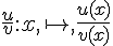 \frac{u}{v}:x,\mapsto  ,\frac{u(x)}{v(x)}