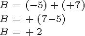B\,=\,(-5)\,+\,(+7)\\B\,=\,+\,(7-5)\\B\,=\,+\,2