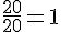 \frac{20}{20}=1