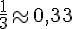 \frac{1}{3}\approx0,33