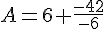 A=6+\frac{-42}{-6}
