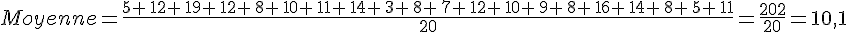 Moyenne=\frac{5+\,12+\,19+\,12+\,8+\,10+\,11+\,14+\,3+\,8+\,7+\,12+\,10+\,9+\,8+\,16+\,14+\,8+\,5+\,11}{20}=\frac{202}{20}=10,1