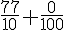 \frac{77}{10}+\frac{0}{100}
