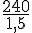 \frac{240}{1,5}