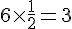 6\times  \frac{1}{2}=3