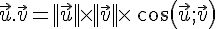 \vec{u}.\vec{v}=||\vec{u}||\times  ||\vec{v}||\times  \,cos(\vec{u};\vec{v})