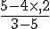 \frac{5-4\times  ,2}{3-5}