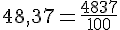 48,37=\frac{4837}{100}