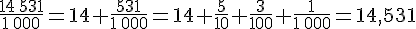 \frac{14\,531}{1\,000}=14+\frac{531}{1\,000}=14+\frac{5}{10}+\frac{3}{100}+\frac{1}{1\,000}=14,531