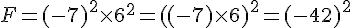 F=(-7)^{2}\times  6^{2}=((-7)\times  6)^2=(-42)^2