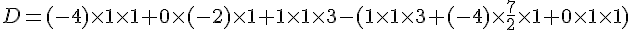 D=(-4)\times  1\times  1+0\times  (-2)\times  1+1\times  1\times  3-(1\times  1\times  3+(-4)\times  \frac{7}{2}\times  1+0\times  1\times  1)