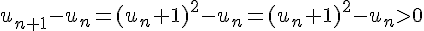 u_{n+1}-u_n=(u_n+1)^2-u_n=(u_n+1)^2-u_n\gt0