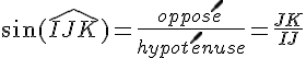 \sin(\widehat{IJK})=\frac{oppos\acute{e}}{hypot\acute{e}nuse}=\frac{JK}{IJ}