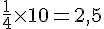 \frac{1}{4}\times  10=2,5