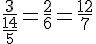\frac{3}{\frac{14}{5}}=\frac{2}{6}=\frac{12}{7}