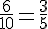 \frac{6}{10}=\frac{3}{5}