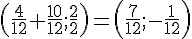 (\frac{4}{12}+\frac{10}{12};\frac{2}{2})=(\frac{7}{12};-\frac{1}{12})