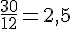 \frac{30}{12}=2,5