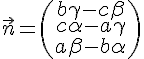 \vec{n}=\begin{pmatrix}b\gamma-c\beta\c\alpha-a\gamma\a\beta-b\alpha\end{pmatrix}